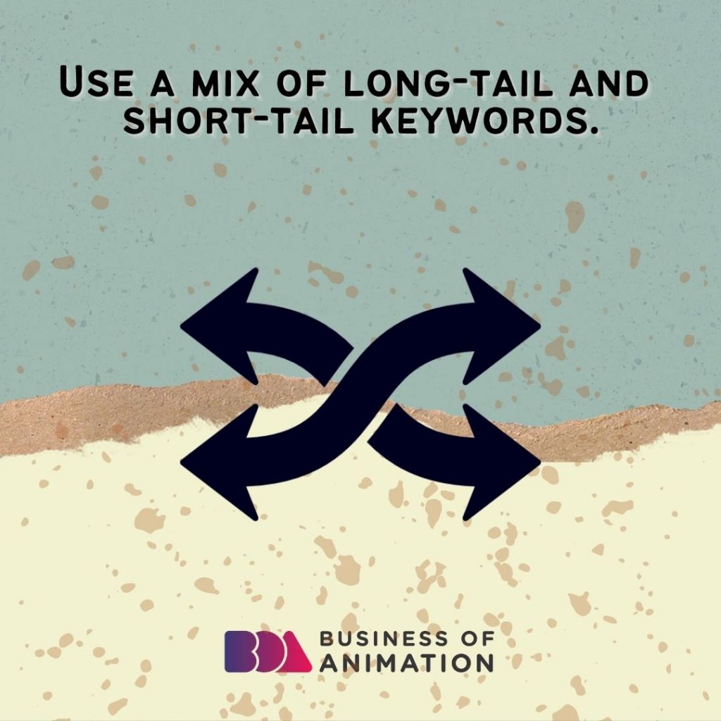 Use a mix of long-tail and short-tail keywords.