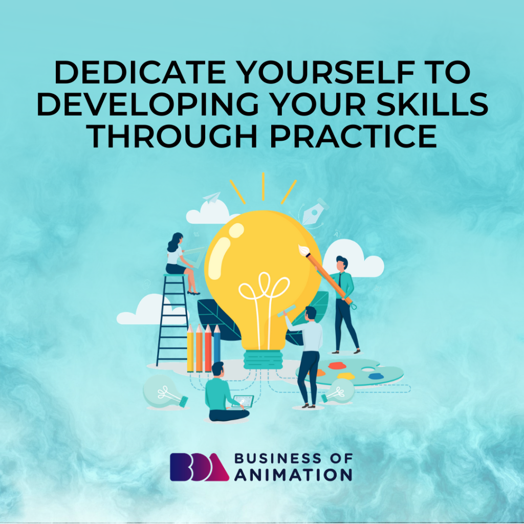 Dedicate yourself to developing your skills through practice