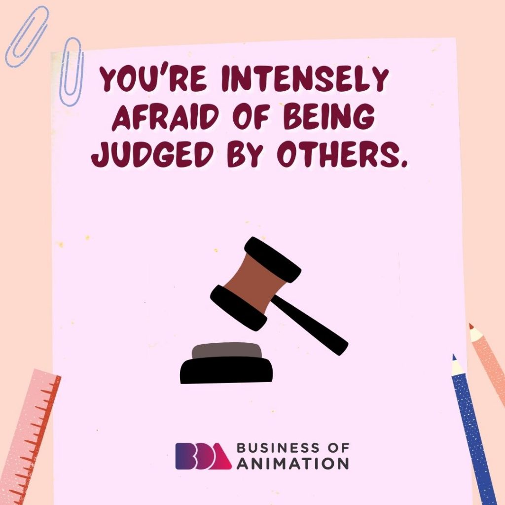 You're Intensely Afraid Of Being Judged By Others