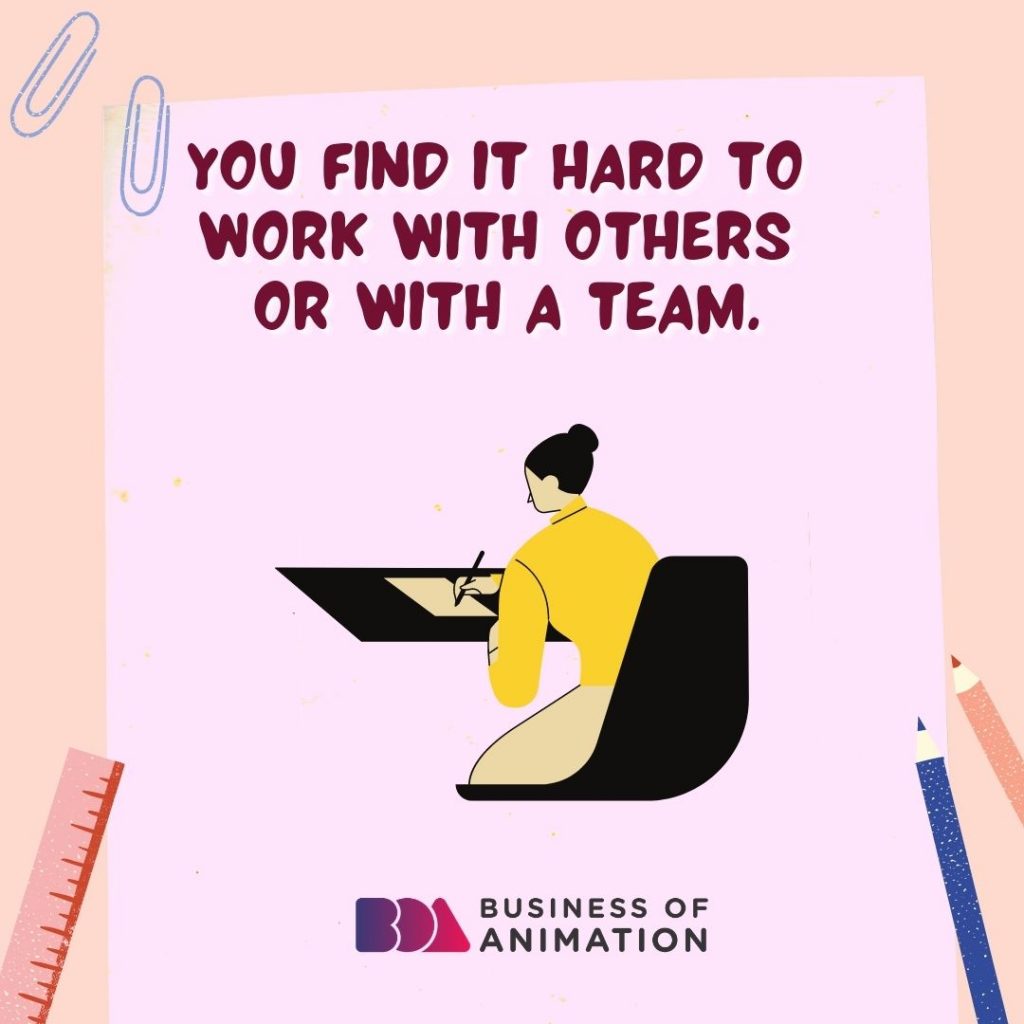 You Find It Hard to Work With Others Or With a Team