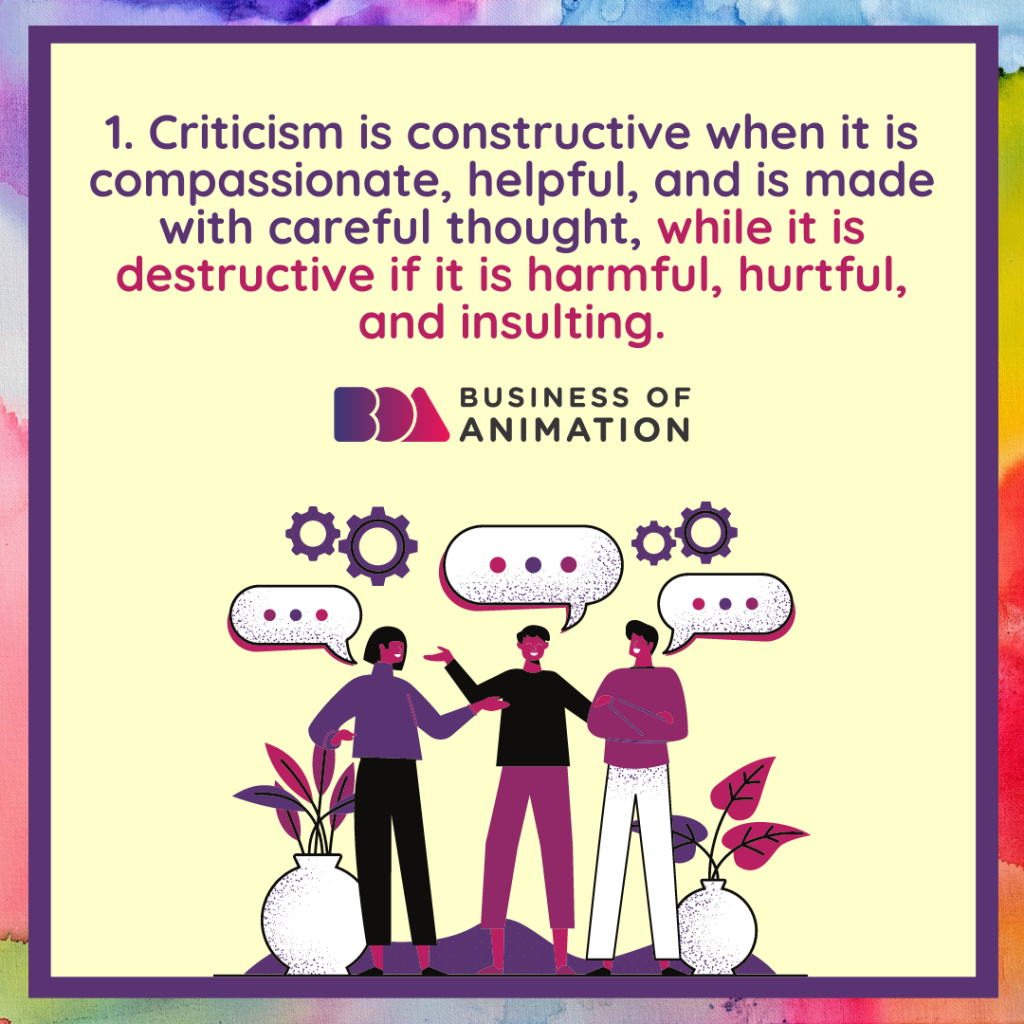 Criticism is constructive when it is compassionate, helpful, and is made with careful thought, while it is destructive if it is harmful, hurtful, and insulting.