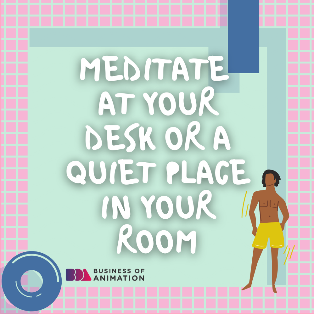 Meditate at your desk or a quiet place in your room
