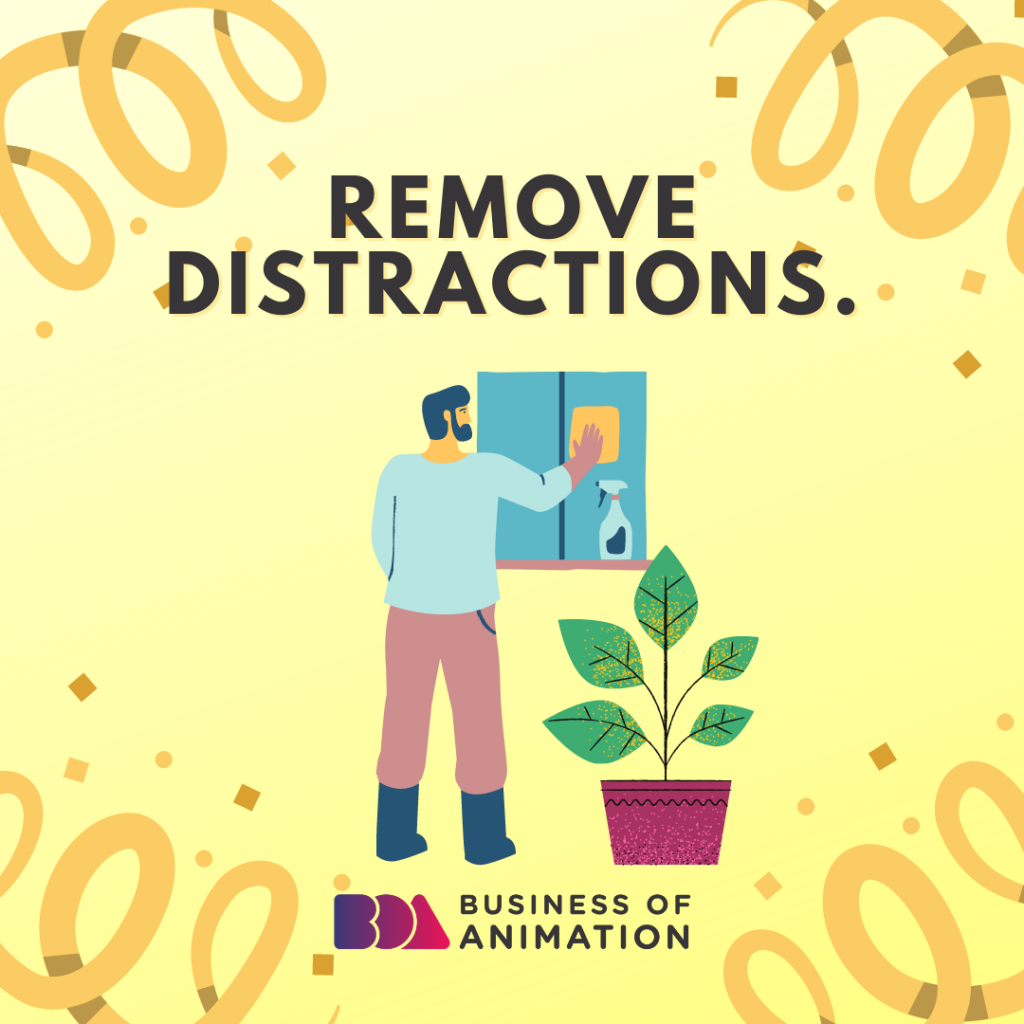 Remove distractions.