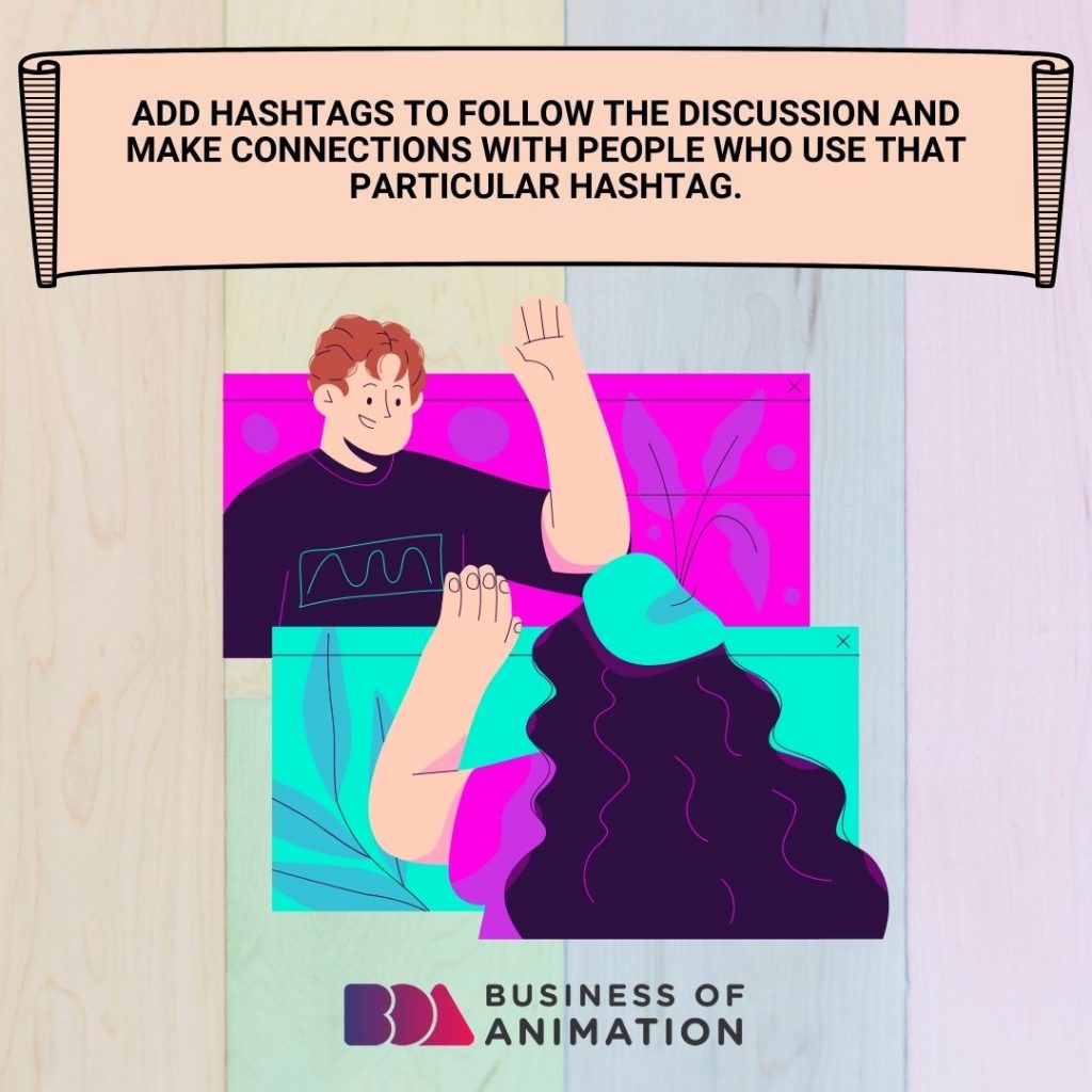 Add hashtags to follow the discussion and make connections with people who use that particular hashtag.
