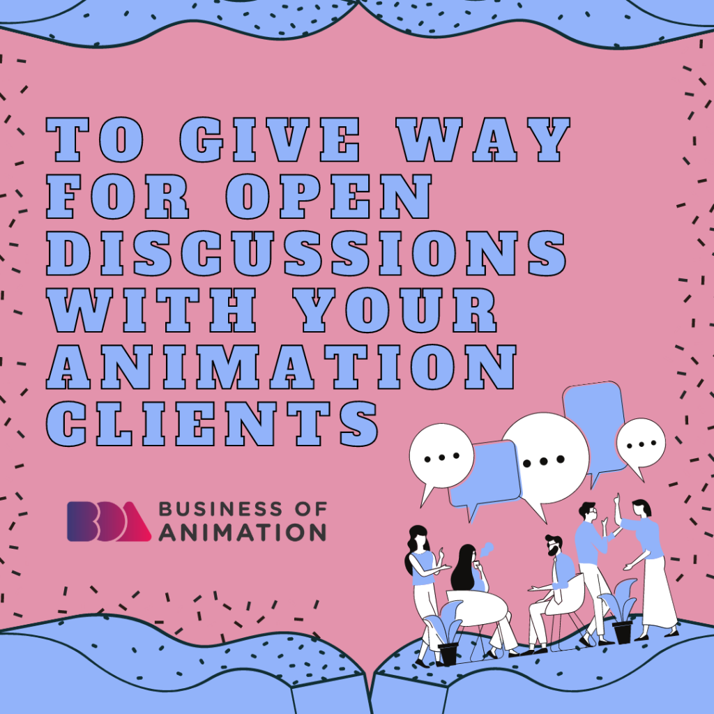 To give way for open discussions with your animation clients