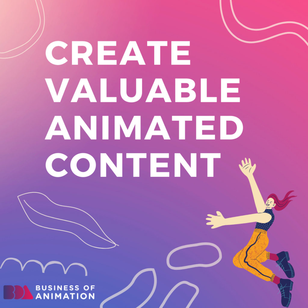 Create valuable animated content