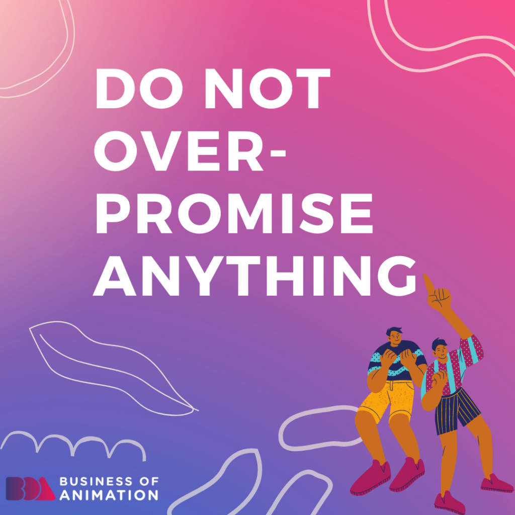 Do not over-promise anything