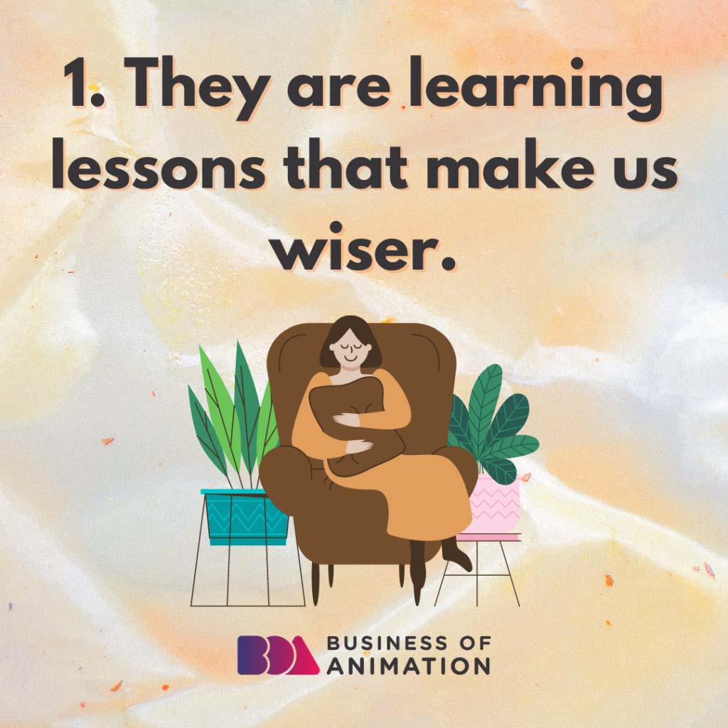 They are learning lessons that make us wiser.