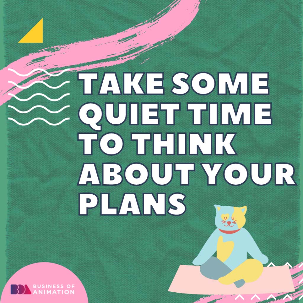 Take some quiet time to think about your plans