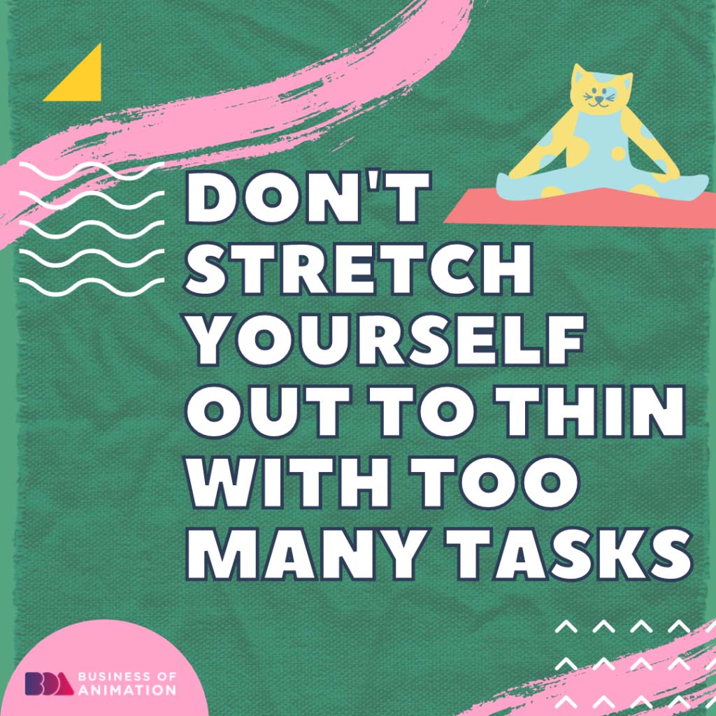 Don't stretch yourself out to thin with too many tasks