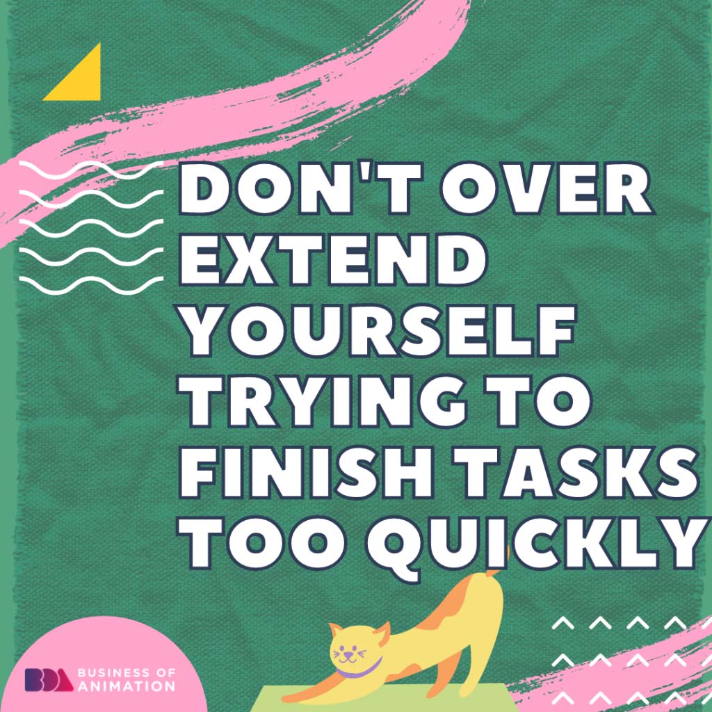 Don't over extend yourself trying to finish tasks too quickly