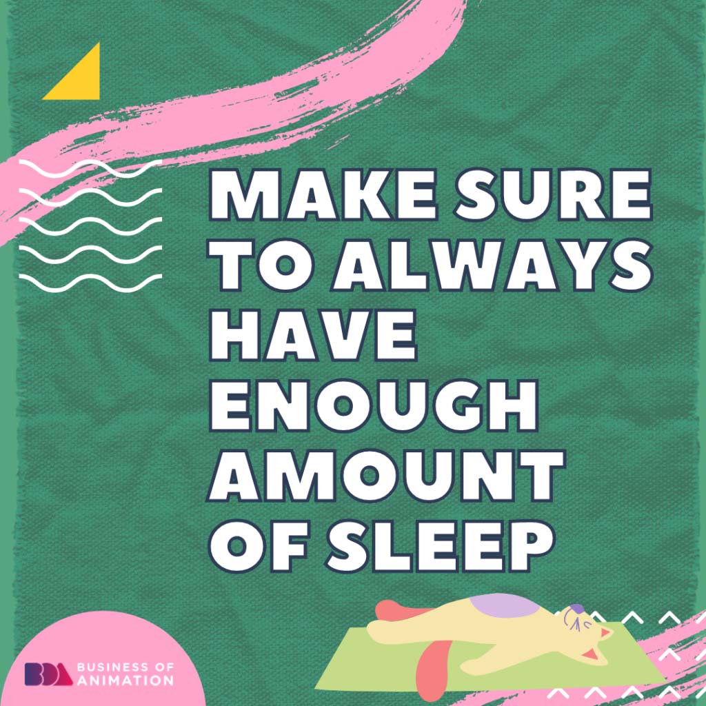 Make sure to always have enough amount of sleep