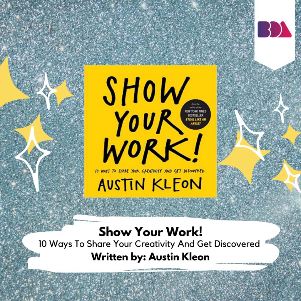 Show Your Work!: 10 Ways To Share Your Creativity And Get Discovered
