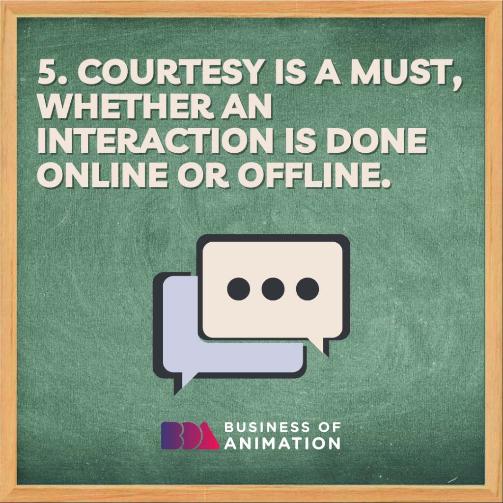 Courtesy is a must, whether an interaction is done online or offline.