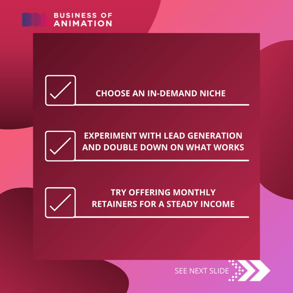 choose an in demand niche, experiment with lead generation, and offer video retainers as an animator