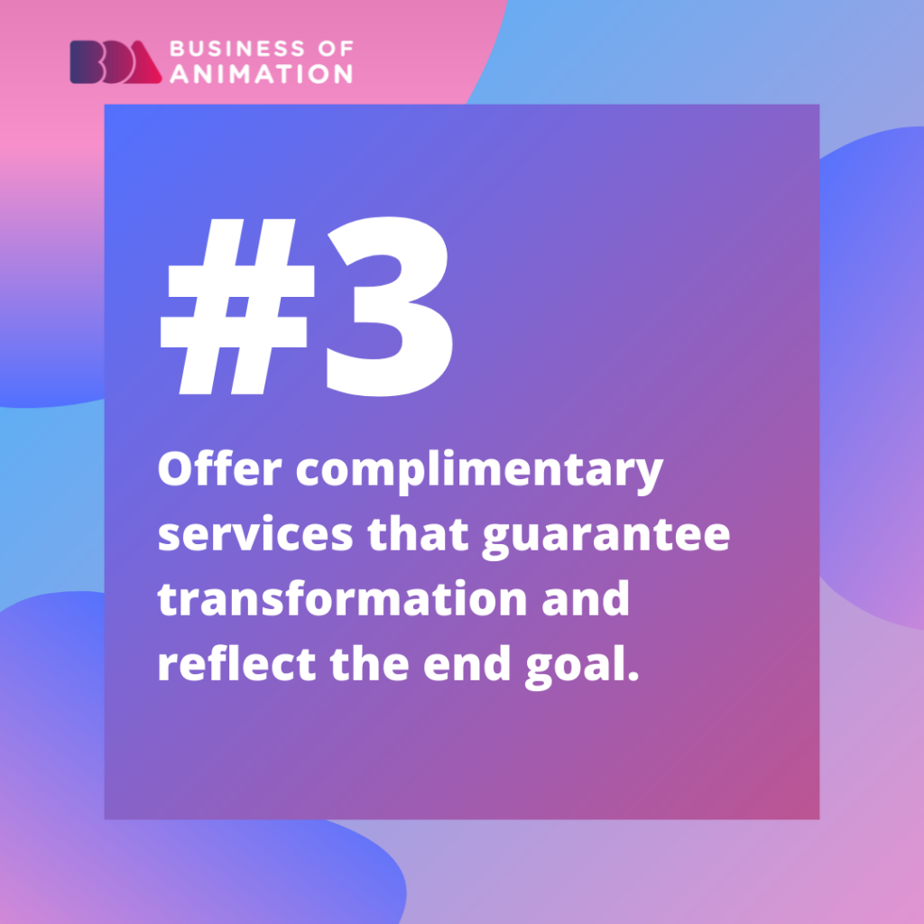 3. Offer complimentary services that guarantee transformation and reflect the end goal.