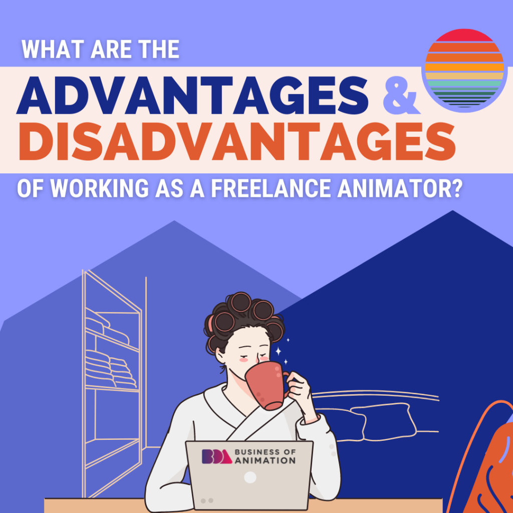 What are the Advantages and Disadvantages of Working as a Freelance Animator?
