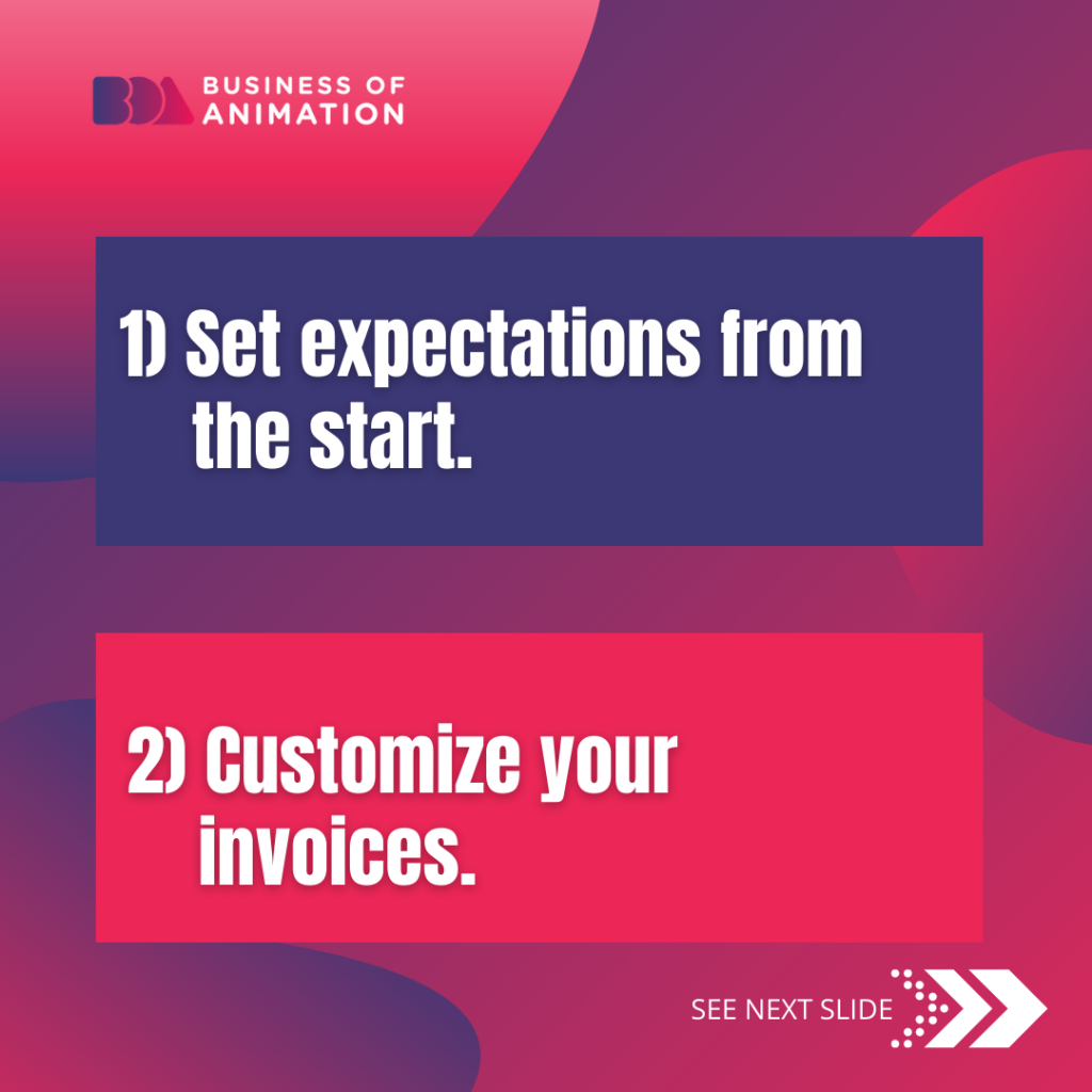 1. Set expectations from the start. 
2. Customize your invoices.