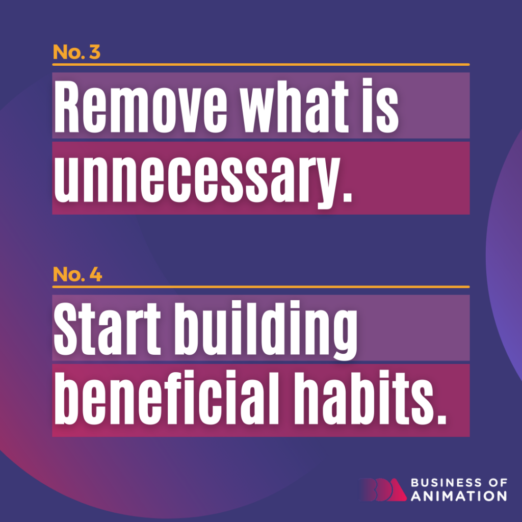 3. Remove what is unnecessary.
4. Start building beneficial habits.