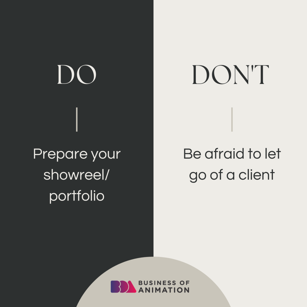 9. Do prepare your showreel/ portfolio
10. Don't be afraid to let go of a client