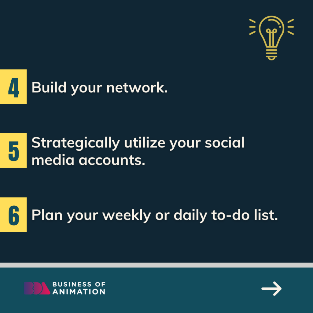 4. Build your network. 
5. Strategically utilize your social media accounts.
6. Plan your weekly or daily to-do list.