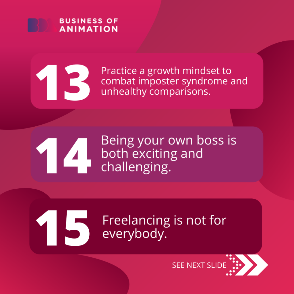 13. Practice a growth mindset to combat imposter syndrome and unhealthy comparisons.
14. Being your own boss is both exciting and challenging.
15. Freelancing is not for everybody.