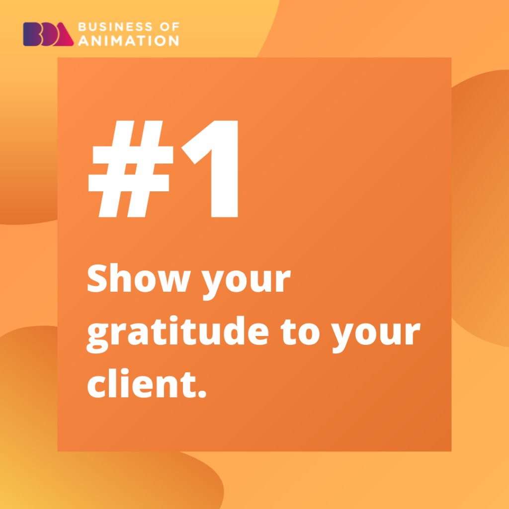 1. Show your gratitude to your client.

