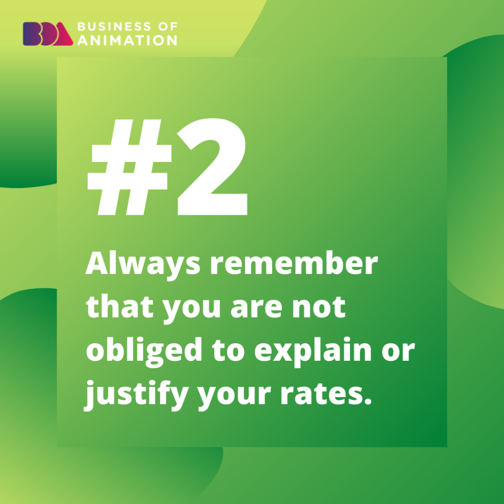 2. Always remember that you are not obliged to explain or justify your rates.

