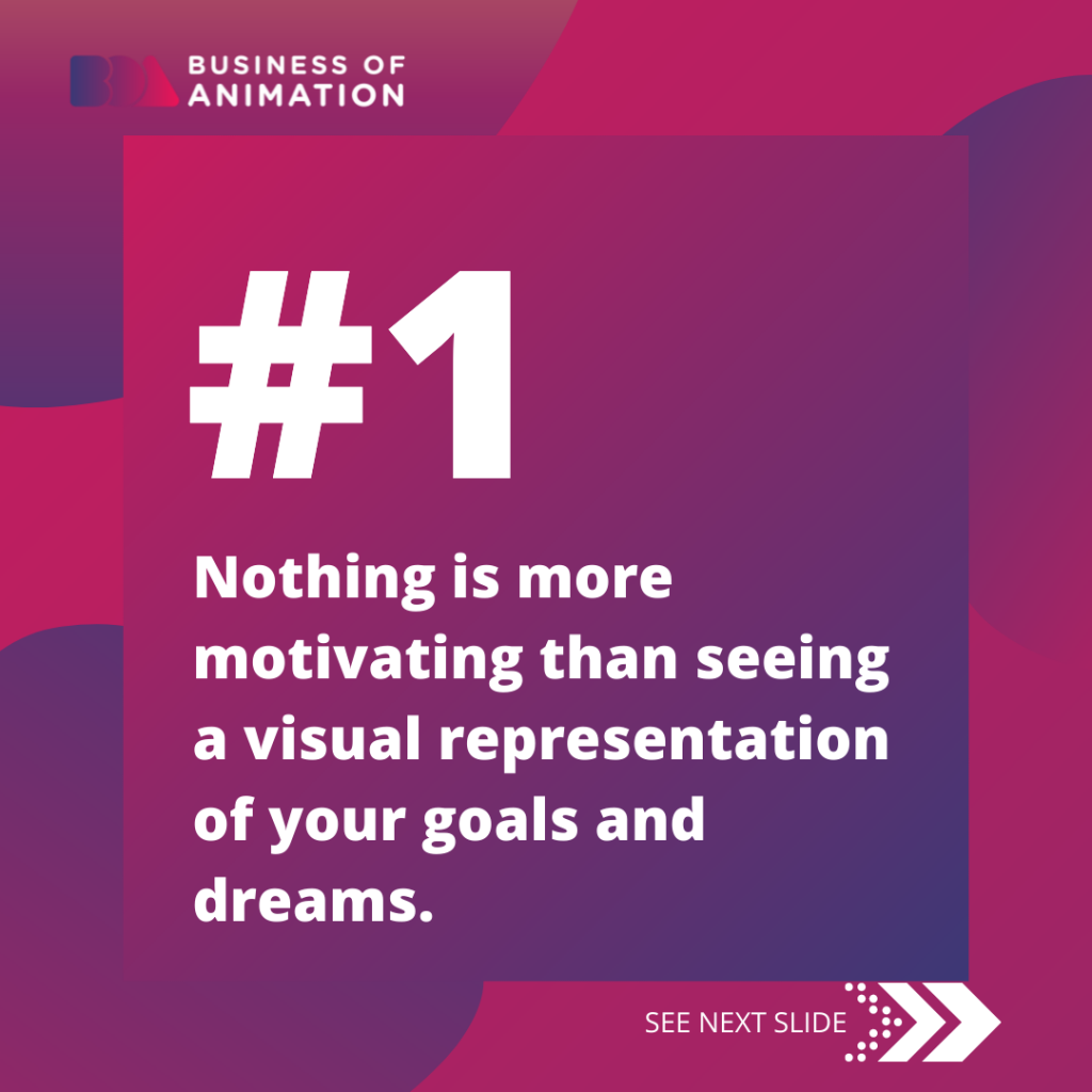 1. Nothing is more motivating than seeing a visual representation of your goals and dreams.