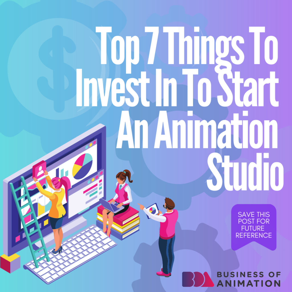 Top 7 Things To Invest In To Start an Animation Studio