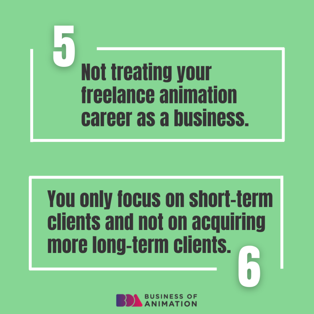 5. Not treating your freelance animation career as a business.
6. You only focus on short-term clients and not on acquiring more long-term clients.