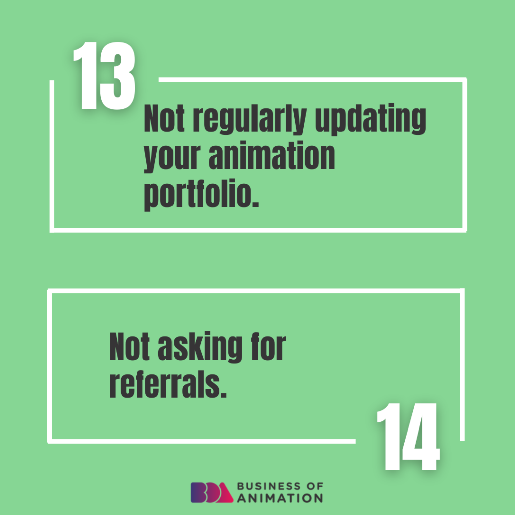 13. Not regularly updating your animation portfolio.
14. Not asking for referrals.