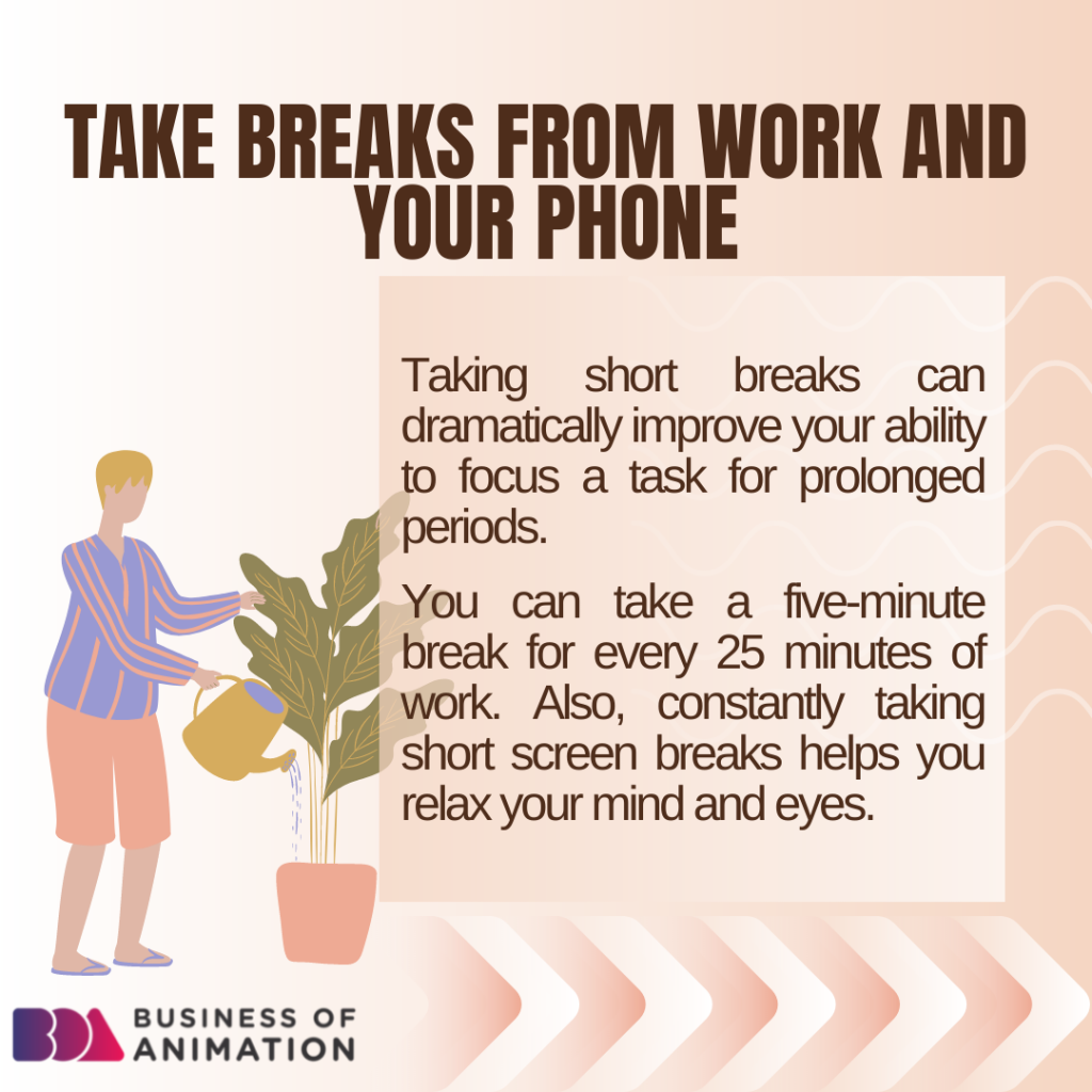 1. Take breaks from work and your phone.
