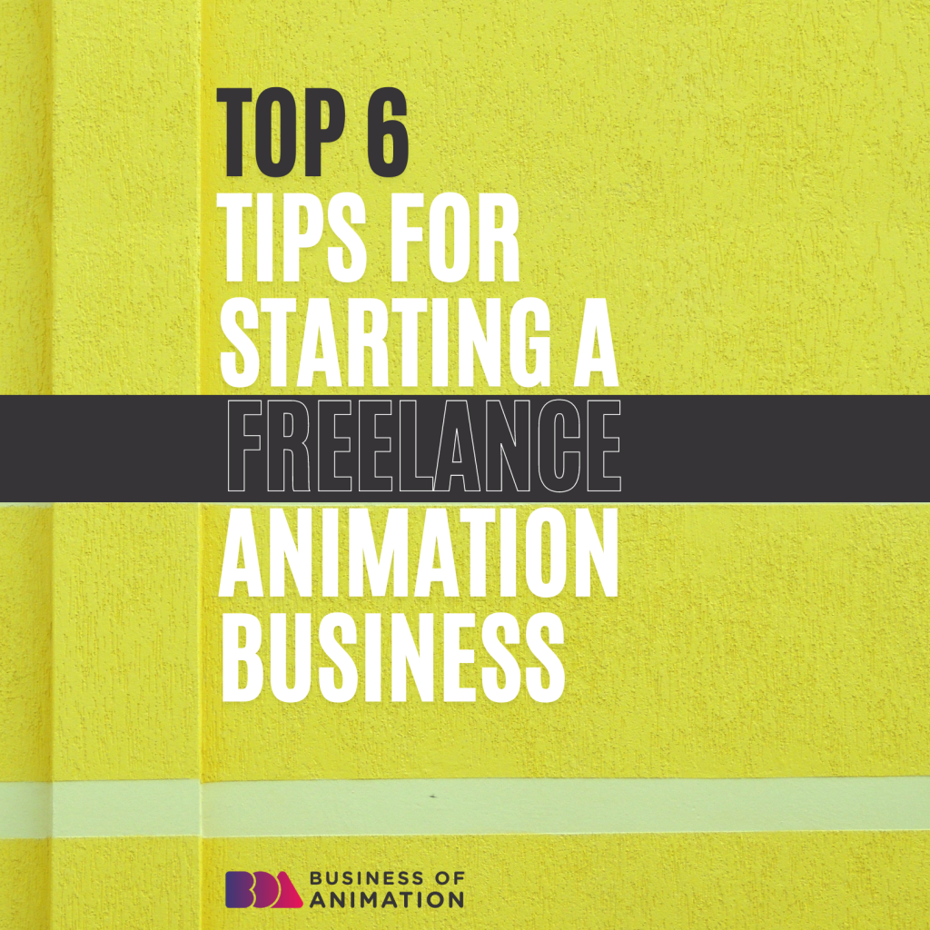 Top 6 Tips for Starting a Freelance Animation Business