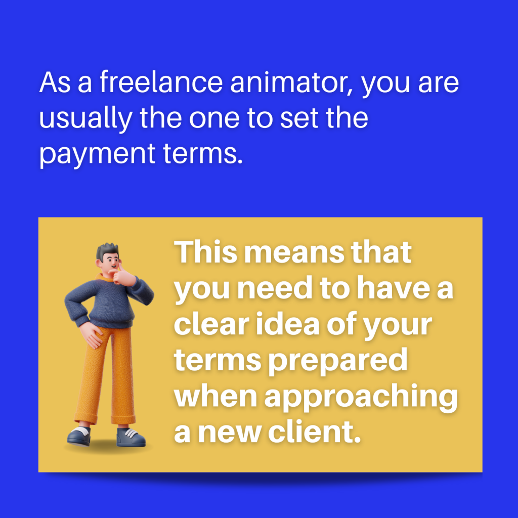 As a freelance animator, you are usually the one to set the payment terms. 