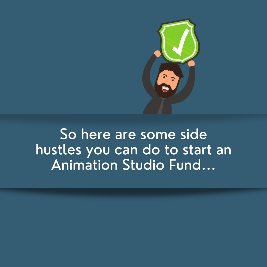 Here are some side hustles that you can do to start an Animation Studio Fund