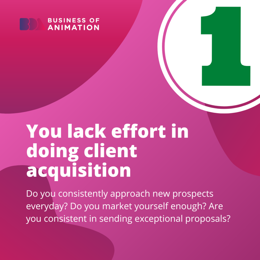 1. You lack effort in doing client acquisition