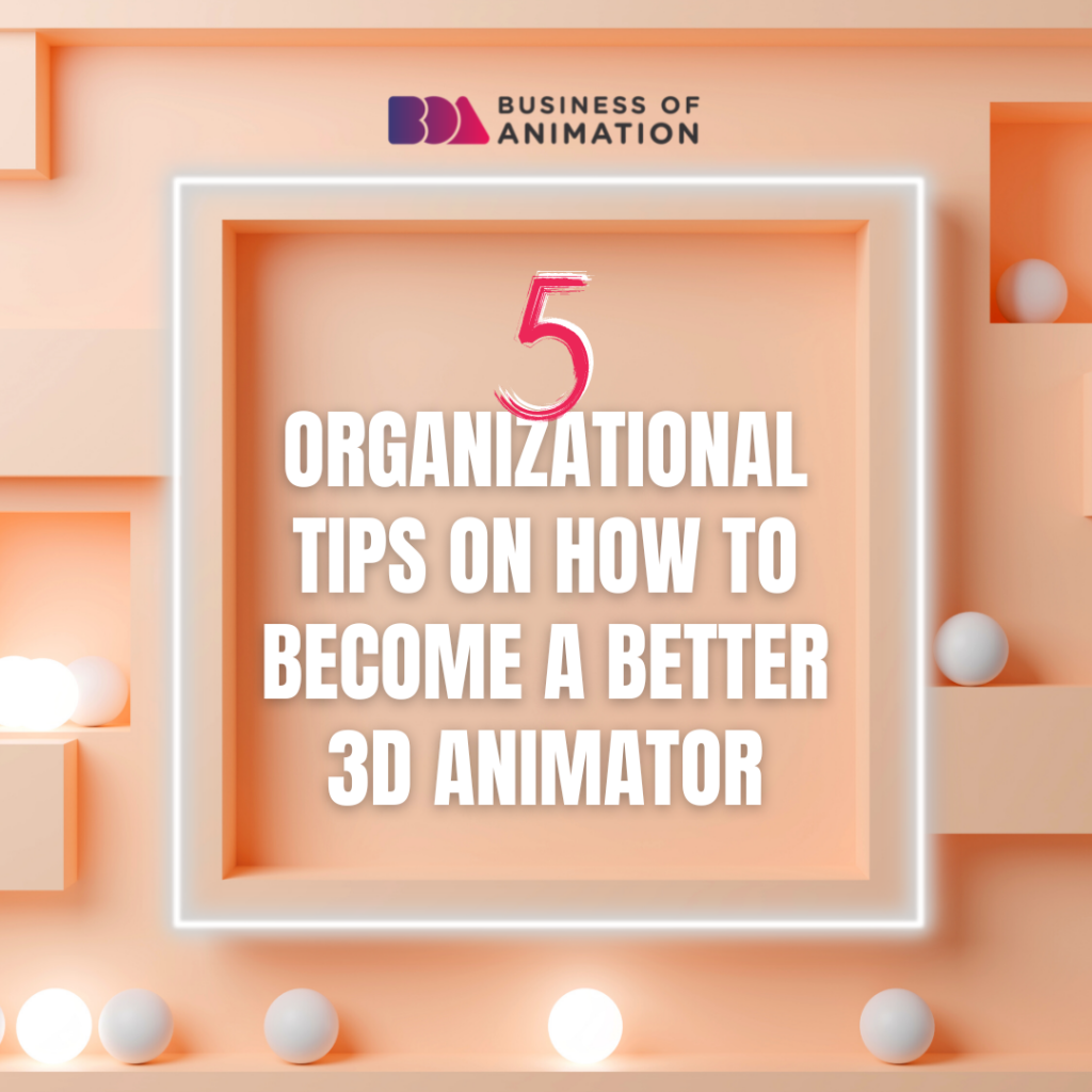5 Organizational Tips on How to Become a Better 3D Animator