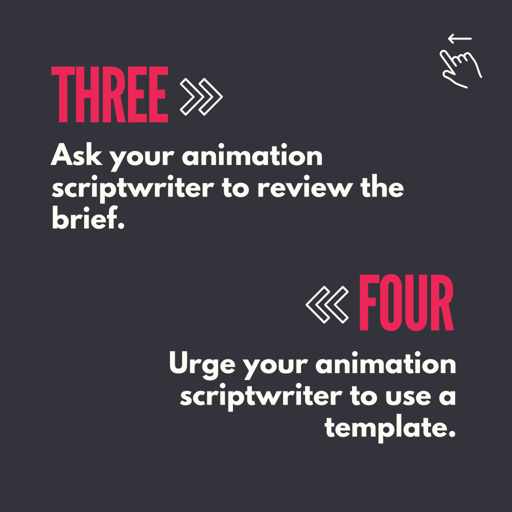 3. Ask your animation scriptwriter to review the brief
4. Urge your animation writer to use a template