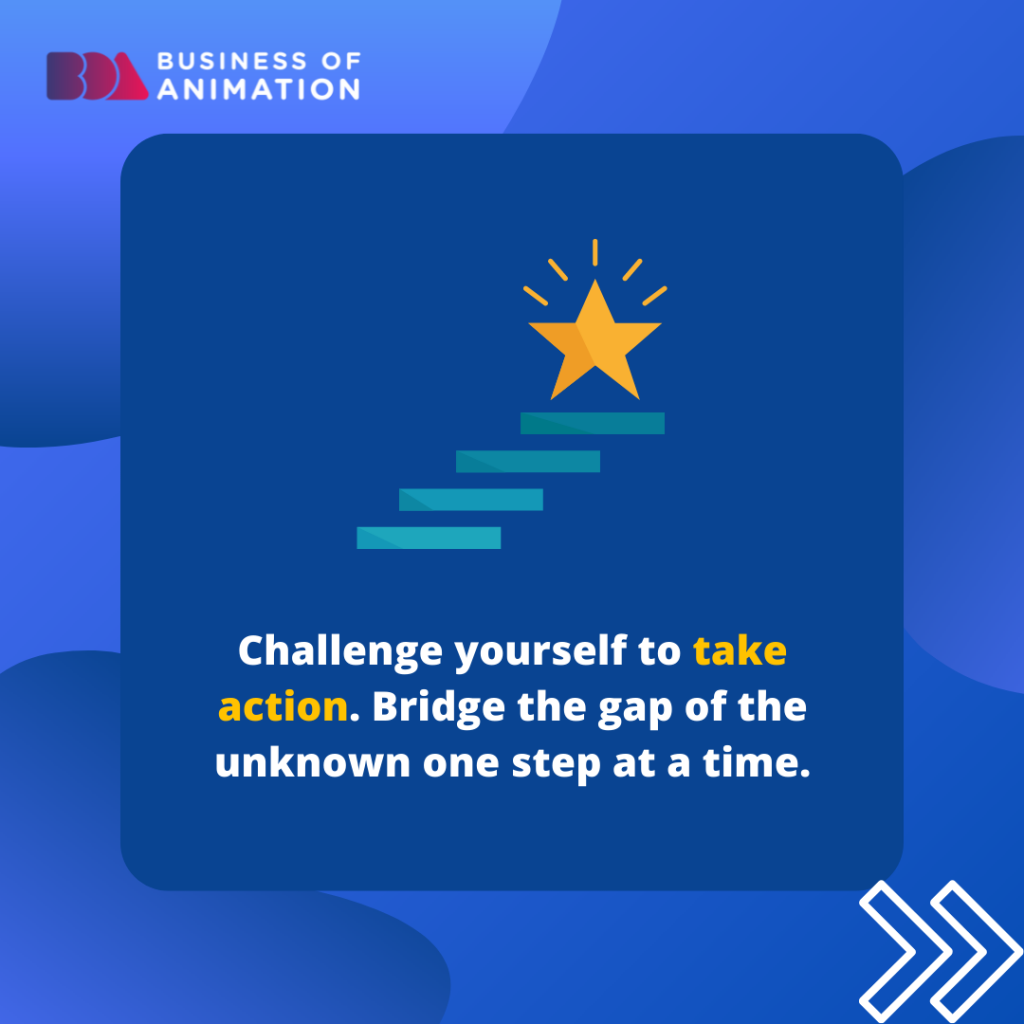 Challenge yourself to take action. Bridge the gap of the unknown one step at a time 