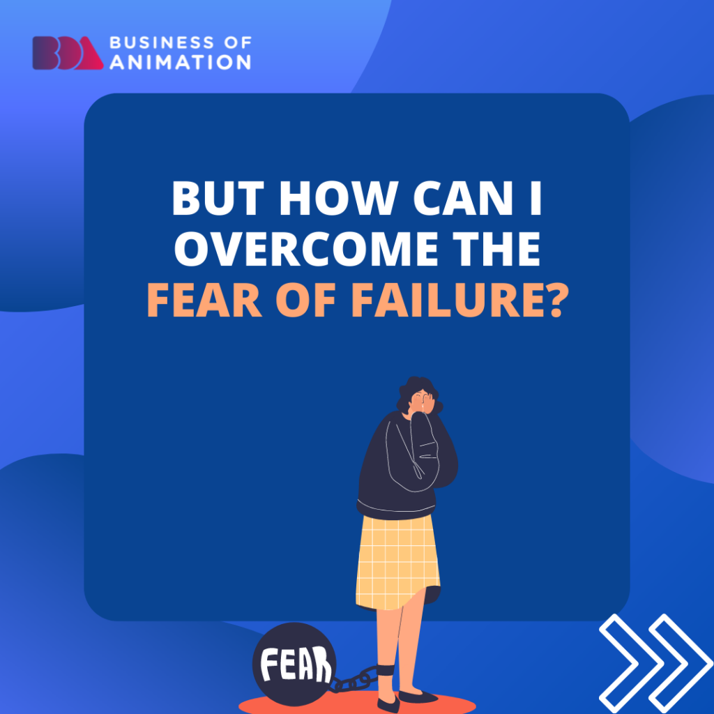 But how can I overcome the fear of failure?