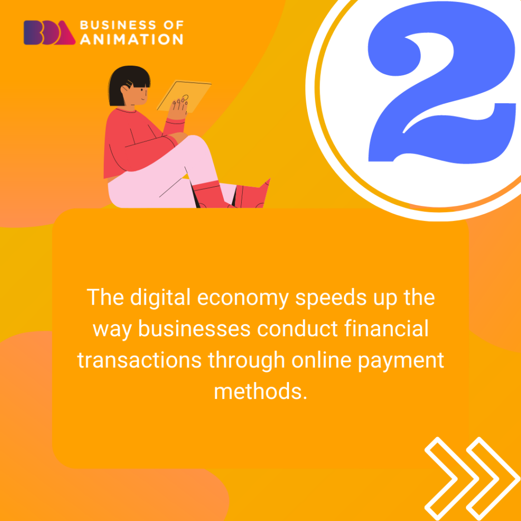 2. The digital economy speeds up the way businesses conduct financial transactions through online payment methods.