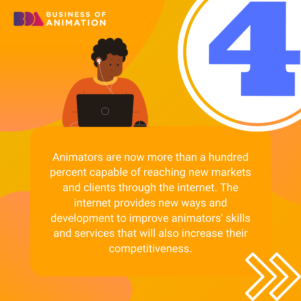 4. Animators are now more than a hundred percent capable of reaching new markets and clients through the internet. The internet provides new ways and development to improve animators' skills and services that will also increase their competitiveness.