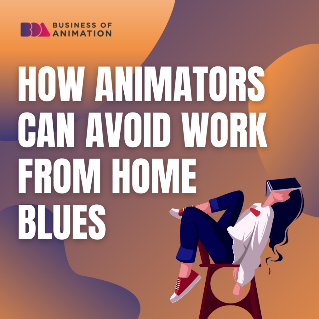How Animators Can Avoid Work From Home Blues