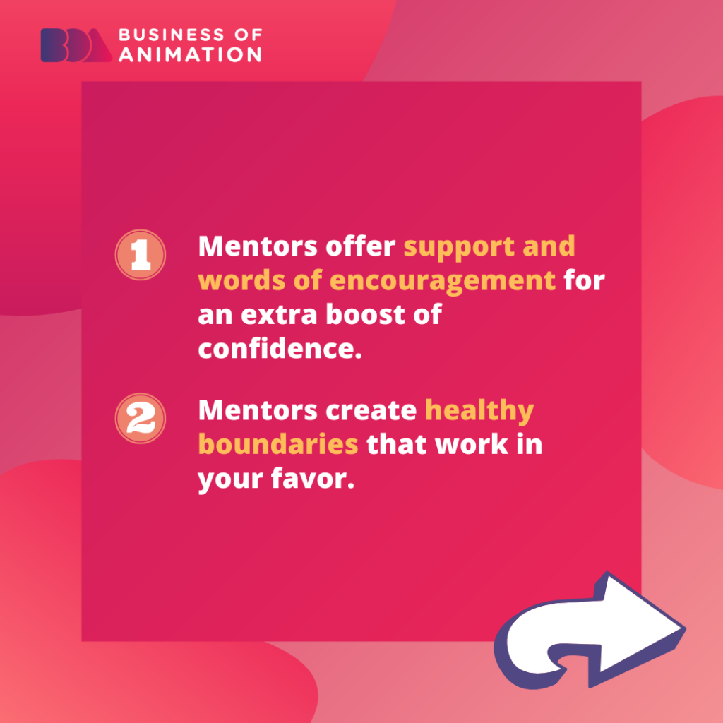 Mentors offer support and words of encouragement for an extra boost of confidence. 
Mentors create healthy boundaries that work in your favor.