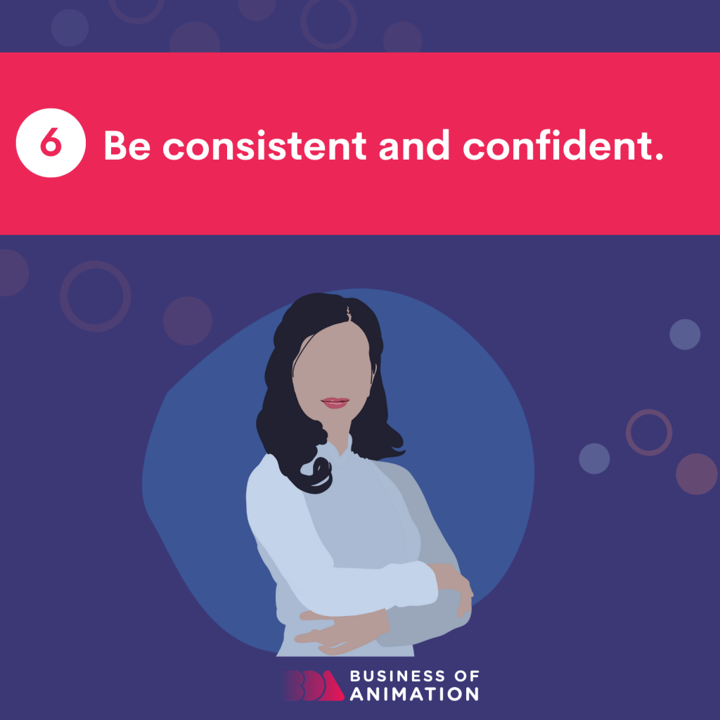 6. Be consistent and confident. 