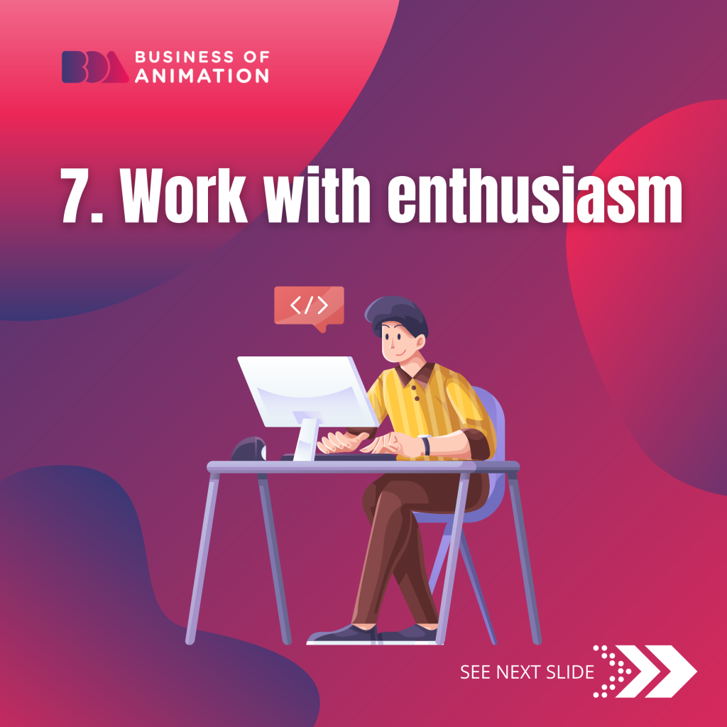 7. Work with enthusiasm