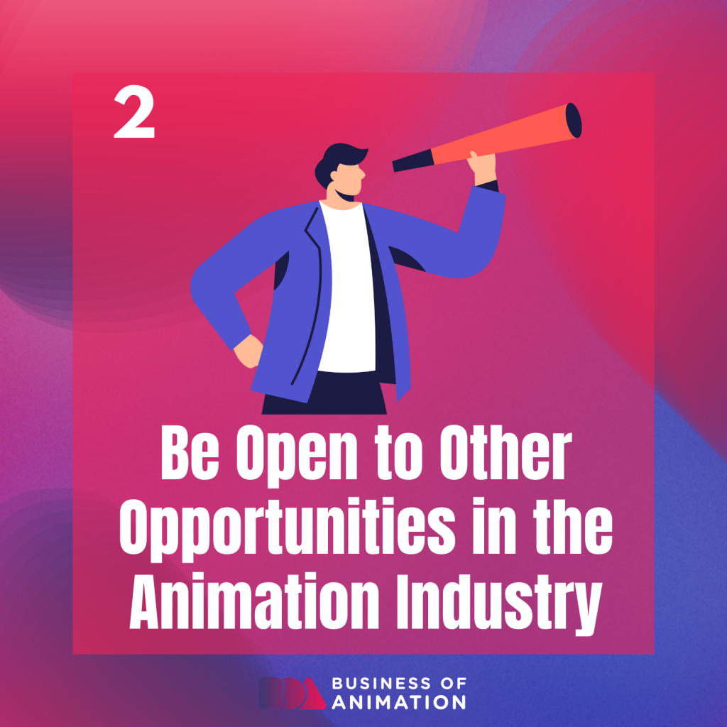 Be open to other opportunities in the animation industry