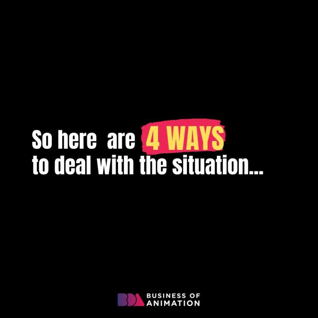 So here are 4 ways to deal with the situation