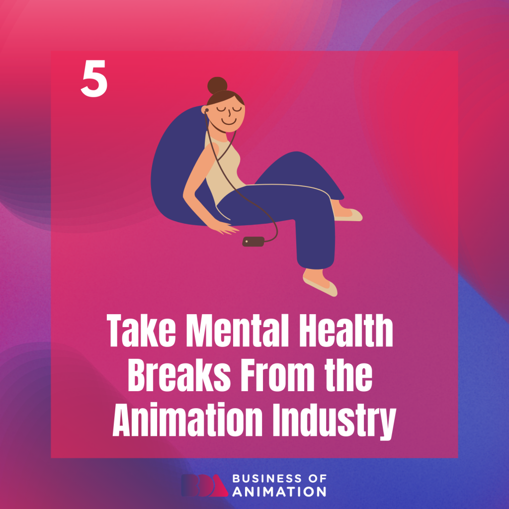 5. Take mental health breaks from the animation industry
